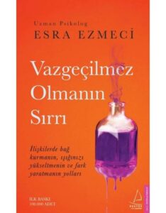 Esra Ezmeci «Vazgeçilmez Olmanın Sırrı»
